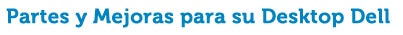 Partes y Mejoras para su Desktop Dell